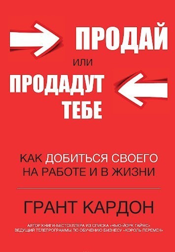 

Продай или продадут тебе. Как добиться своего на работе и в жизни - Автор Грант Кардон