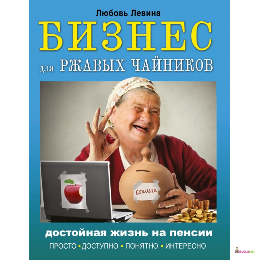 

Бизнес для ржавых чайников: достойная жизнь на пенсии - АСТ - 544273