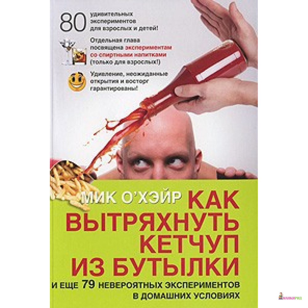 

Как вытряхнуть кетчуп из бутылки и еще 79 невероятных эксперементов в домашних условиях - Мик О'Хэйр - Добрая книга - 185369