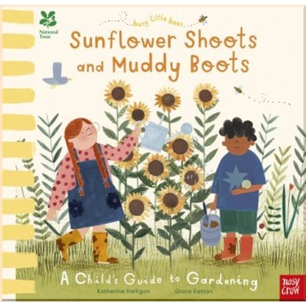 

Nosy Crow National Trust: Busy Little Bees: Sunflower Shoots and Muddy Boots — A Child's Guide to Gardening. Katherine Halligan, Grace Easton. ISBN:9781788004046