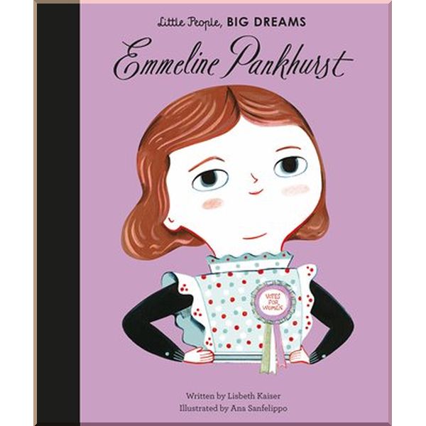 

Frances Lincoln Children's Books Little People, Big Dreams: Emmeline Pankhurst. Lisbeth Kaiser, Ana Sanfelippo. ISBN:9781786030191