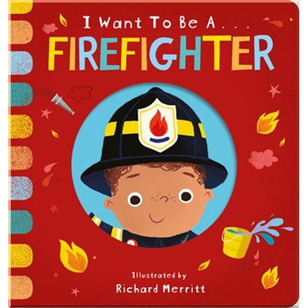 

Little Tiger Press I Want to Be a Firefighter. Richard Merritt, Becky Davies. ISBN:9781912756629