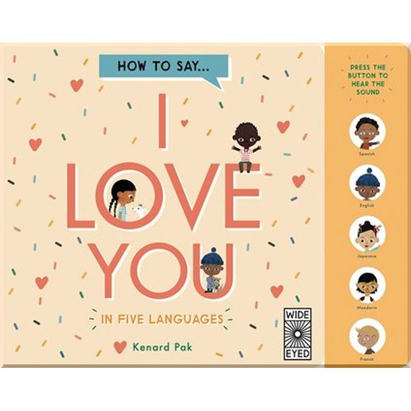 

Wide Eyed Editions How to Say I Love You in Five Languages. Kenard Pak. ISBN:9781786030818