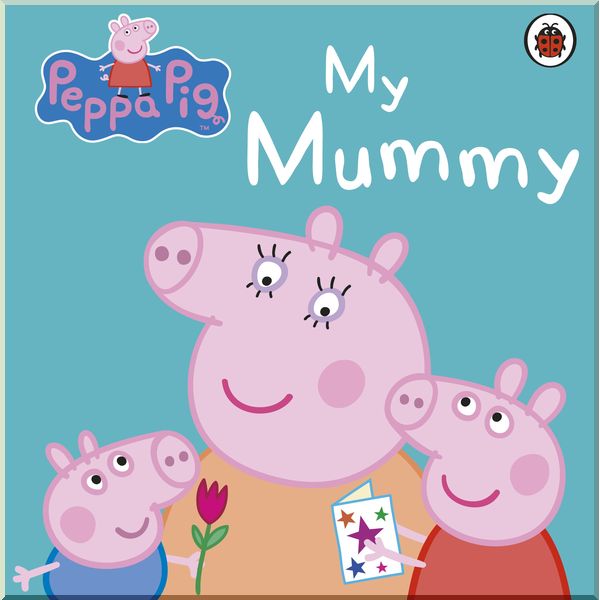 

Ladybird Peppa Pig: My Mummy. Ladybird. ISBN:9781409312154