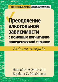 

Преодоление алкогольной зависимости с помощью когнитивно-поведенческой терапии. Рабочая тетрадь