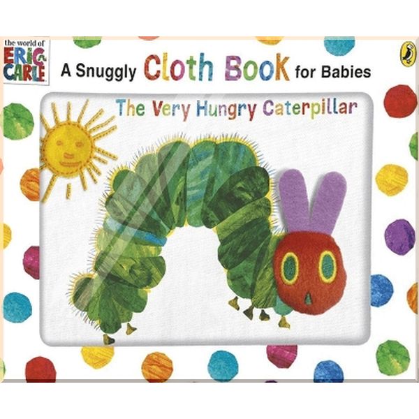 

The Very Hungry Caterpillar: A Snuggly Cloth Book for Babies. Eric Carle. ISBN:9780723288961