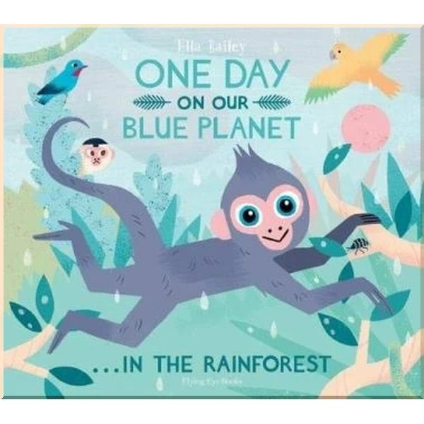 

One Day on Our Blue Planet: In the Rainforest. Ella Bailey. ISBN:9781912497317