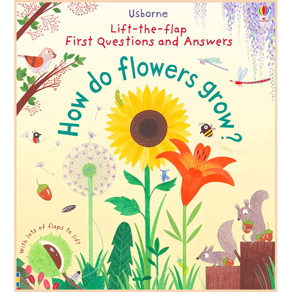 

Usborne Lift-the-Flap First Questions and Answers How Do Flowers Grow. Katie Daynes. ISBN:9781409582137