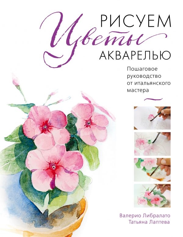 

Рисуем цветы акварелью. Пошаговое руководство от итальянского мастера (твердый переплет)
