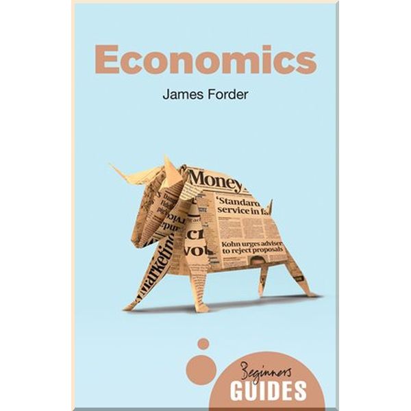 

A Beginner's Guide: Economics. James Forder. ISBN:9781780746395