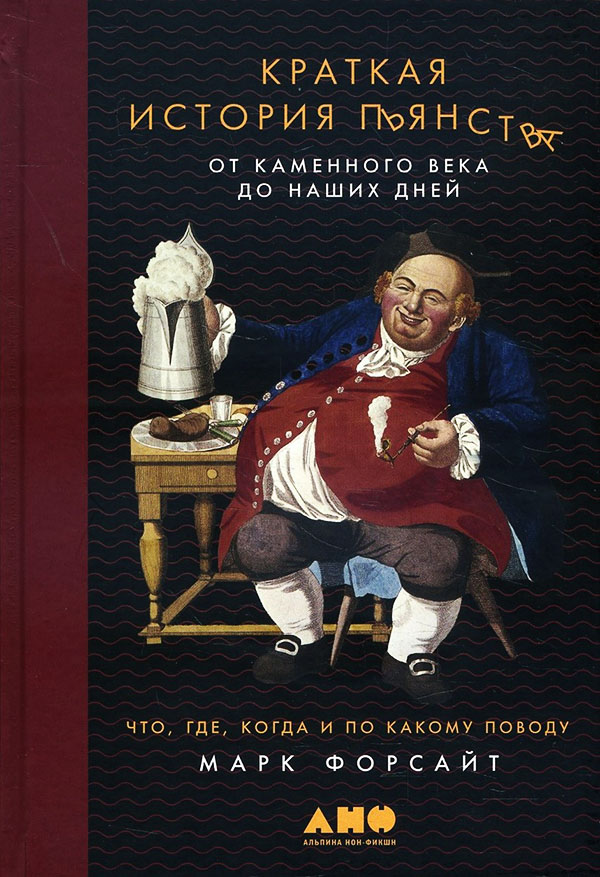 

Краткая история пьянства от каменного века до наших дней. Что, где, когда и по какому поводу - Марк Форсайт (978-5-91671-886-7)