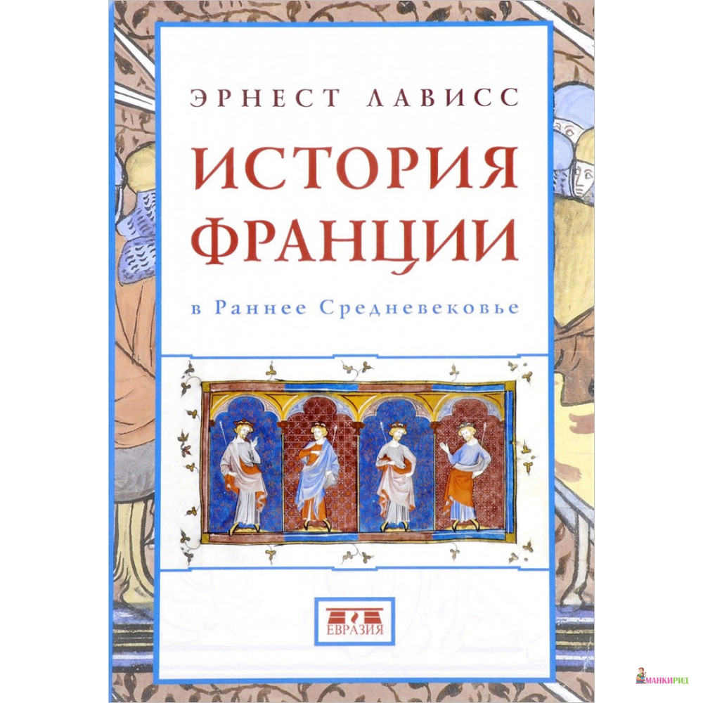 

История Франции в Раннее Средневековье - Эрнест Лависс - Евразия - 654072