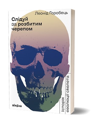 

Слідуй за розбитим черепом: історія еволюції скелета - Леонід Горобець