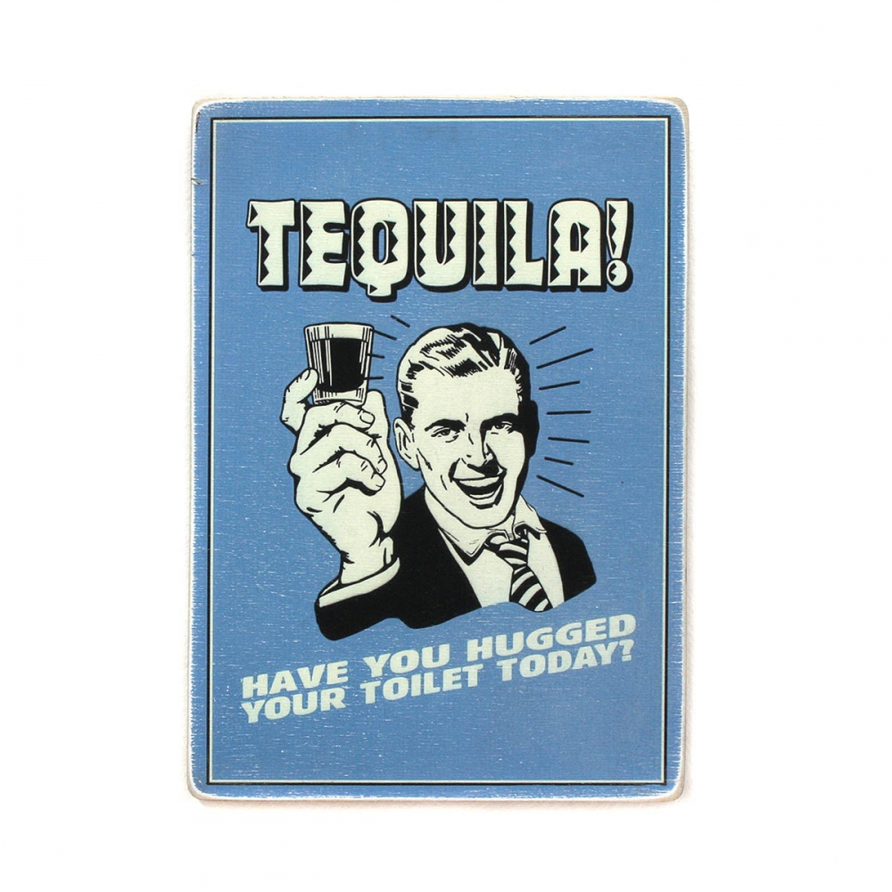 

Деревянный постер Юмор и цитаты Tequila! Have you hugged your toilet today А1