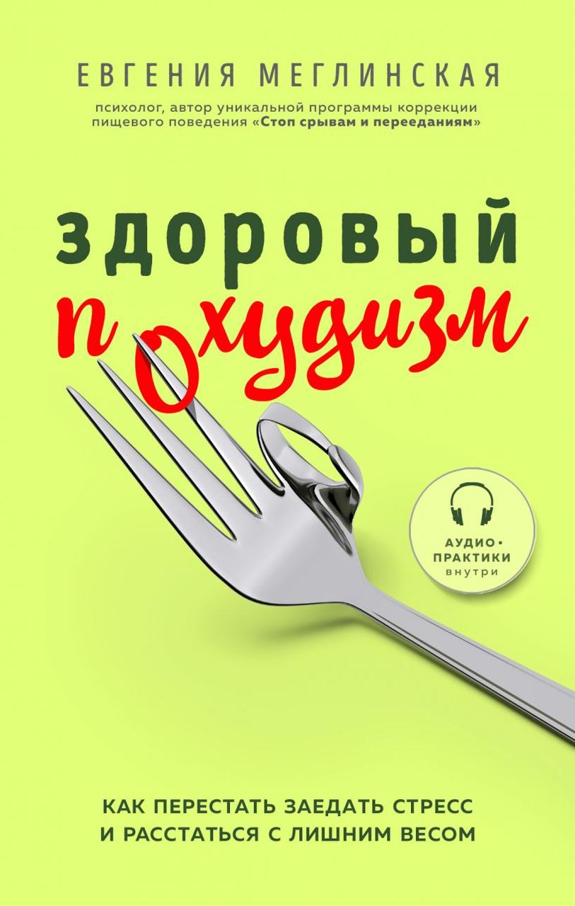 

Книга «Здоровый похудизм. Как перестать заедать стресс и расстаться с лишним весом». Автор- Евгения Меглинская