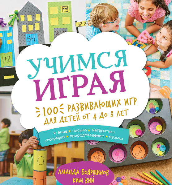 

Книга «Учимся играя. 100 развивающих игр для детей от 4 до 8 лет». Автор - Аманда Боярщинов, Ким Вий