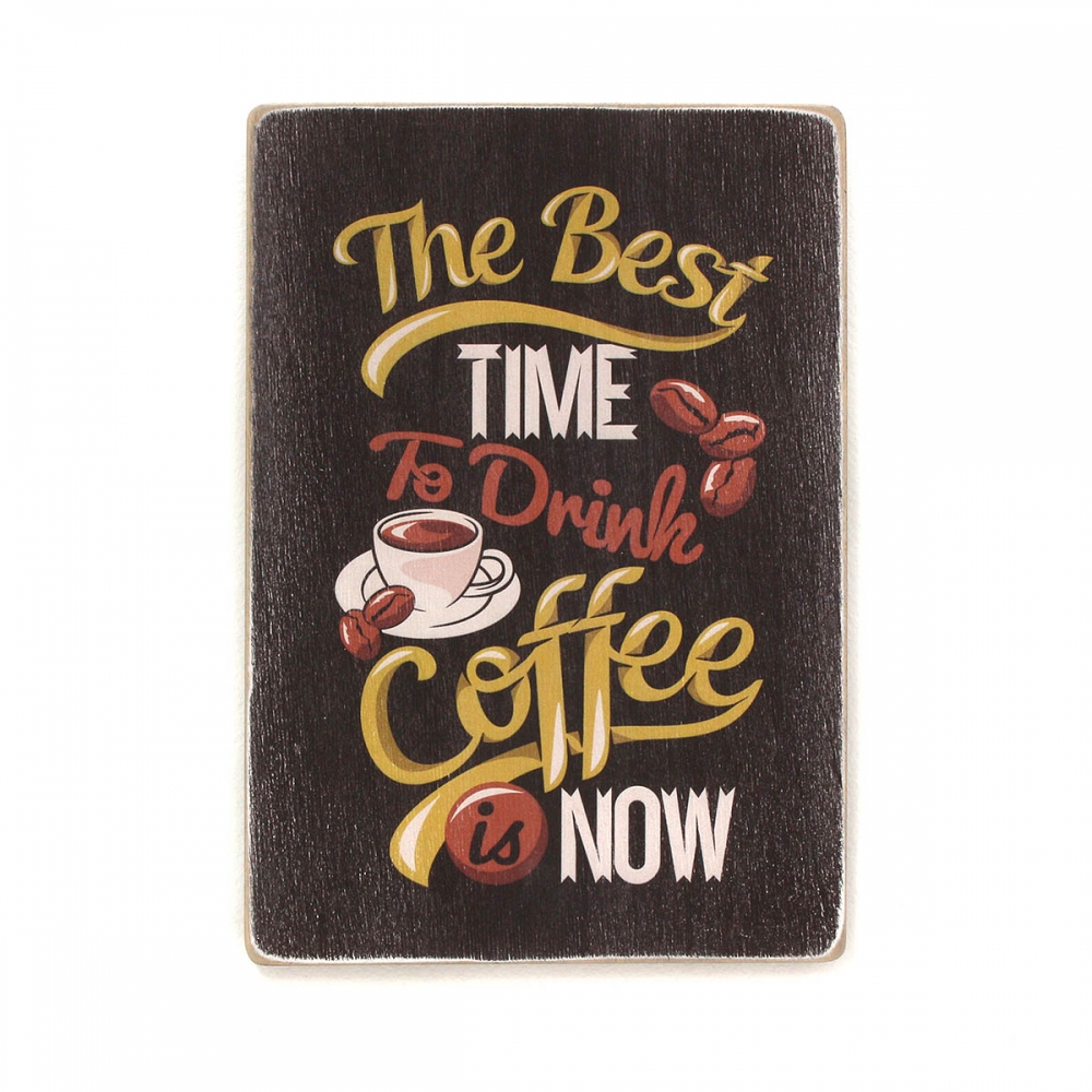 

Деревянный постер Для кухни The best time to drink coffee is now А1