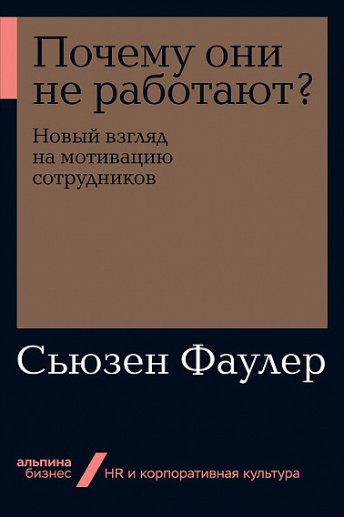 

Книга «Почему они не работают Новый взгляд на мотивацию сотрудников». Автор - Сьюзен Фаулер