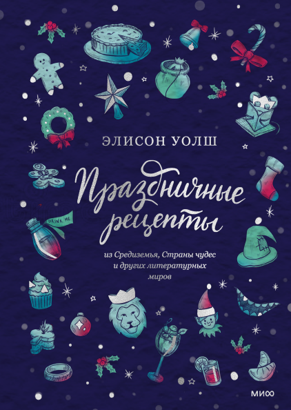 

Книга «Праздничные рецепты из Страны чудес, Изумрудного города и других литературных миров». Элисон Уолш