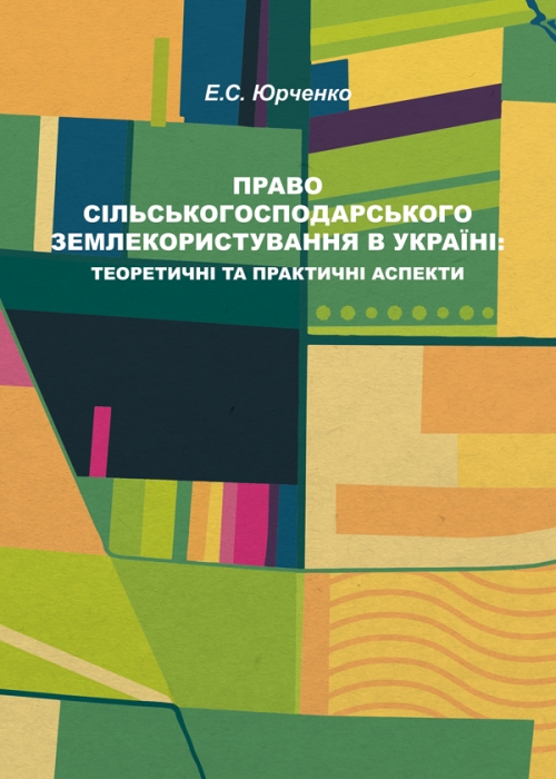 

Право сільськогосподарського землекористування в Україні: теоретичні та практичні аспекти