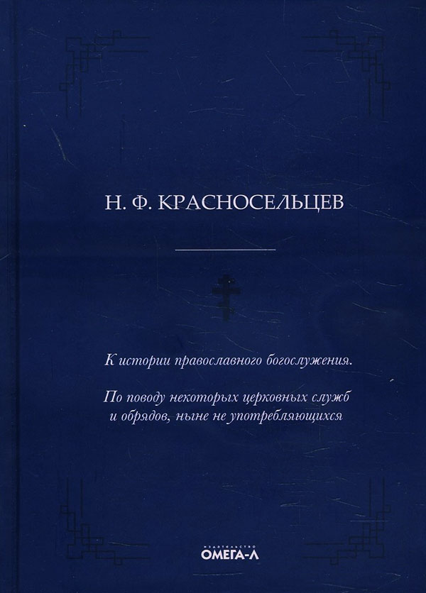 

К истории православного богослужения. По поводу некоторых церковных служб и обрядов - Николай Красносельцев (978-5-370-04849-4)