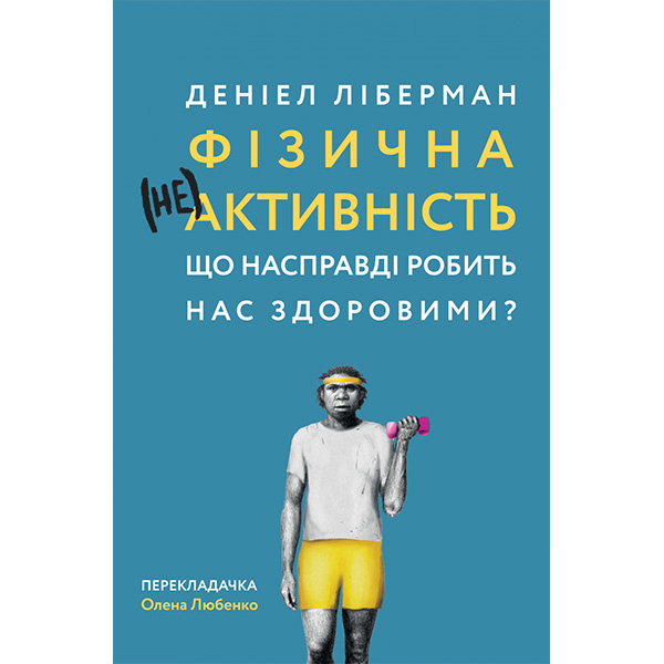 

Книга Фізична (не)активність. Що насправді робить нас здоровими - Деніел Ліберман: