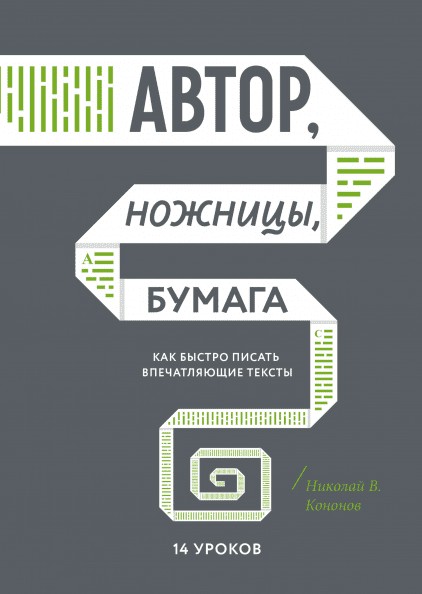 

Автор, ножницы, бумага. Как быстро писать впечатляющие тексты. 14 уроков - Николай Кононов (Полная версия)