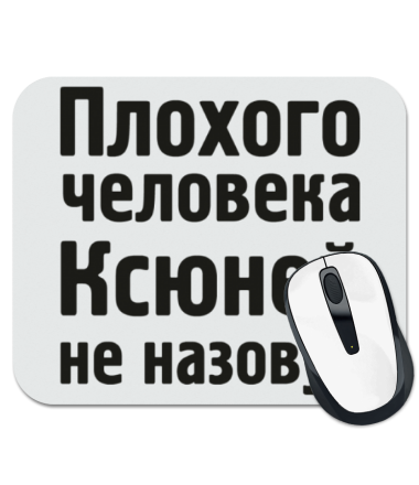 

Коврик для мыши Плохого человека Ксюней не назовут