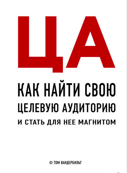 

ЦА. Как найти свою целевую аудиторию и стать для нее магнитом - Том Вандербильт