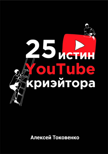 

25 истин YouTube-криэйтора - Алексей Токовенко