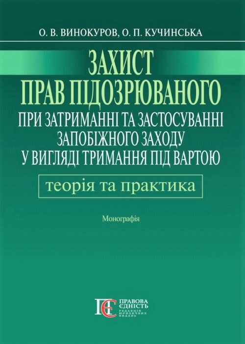 

Захист прав підозрюваного при затриманні та застосуванні запобіжного заходу у вигляді тримання під вартою: теорія і практика