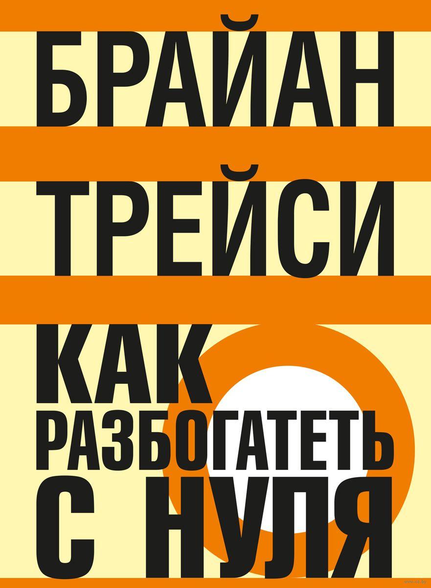 

Как разбогатеть с нуля. Брайан Трейси. Попурри