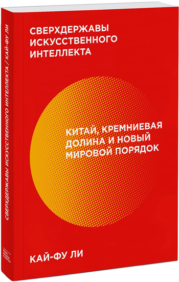 

Сверхдержавы искусственного интеллекта. Китай, Кремниевая долина и новый мировой порядок - Кай-Фу Ли