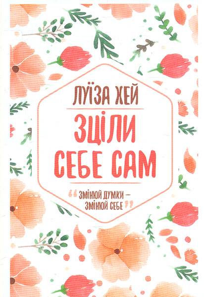 

Зціли себе сам. Змінюй думки - змінюй себе