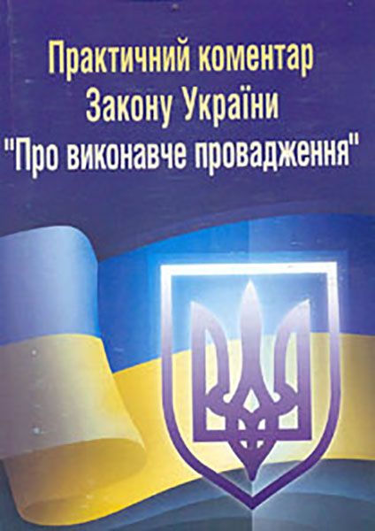 

Практичний коментар Закону України Про виконавче провадження 2014-2015р