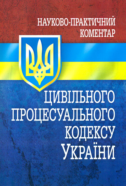 

Науково-практичний коментар Цивільного процесуального кодексу України. 2016 р