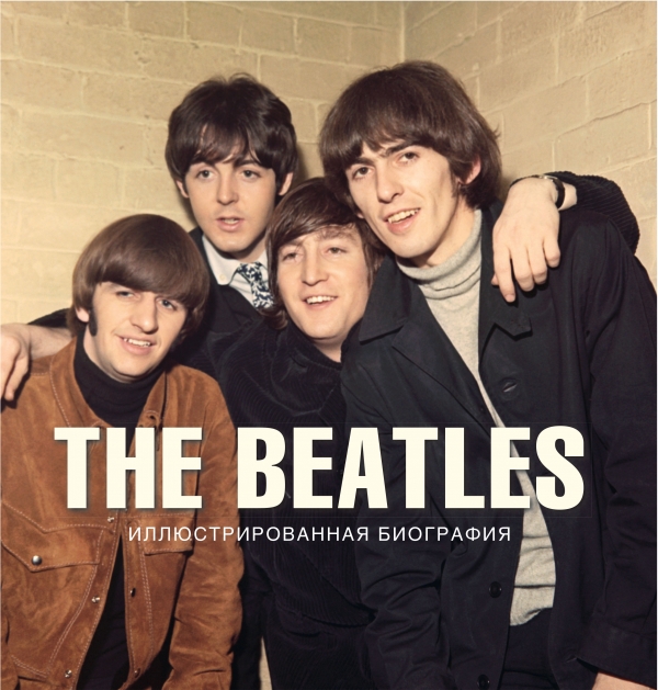 

The Beatles. Иллюстрированная биография