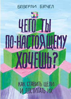 

Чего ты по-настоящему хочешь Как ставить цели и достигать их. 95550