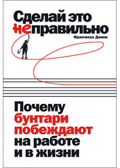 

Сделай это неправильно: Почему бунтари побеждают на работе и в жизни. 94329