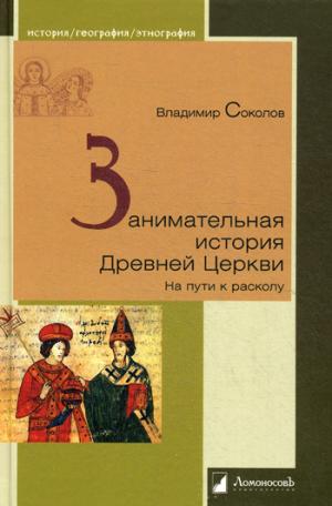 

Занимательная история Древней Церкви. На пути к расколу