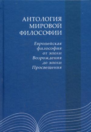 

Антология мировой философии. Европейская философия от эпохи Возрождения до эпохи Просвещения