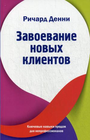 

Завоевание новых клиентов. Ключевые навыки продаж для непрофессионалов