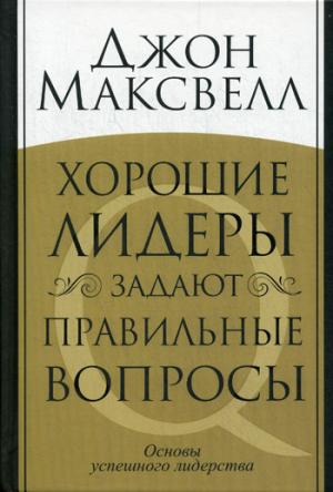 

Хорошие лидеры задают правильные вопросы. Основы успешного лидерства