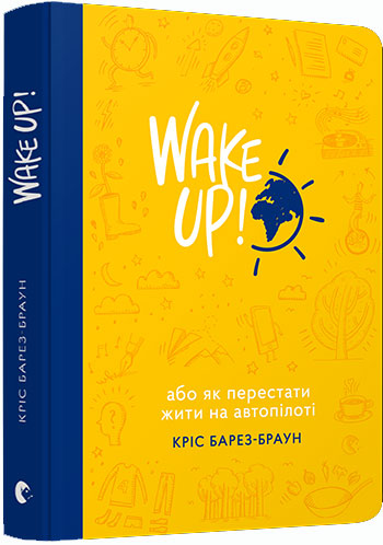 

WAKE UP! (Прокидаємось!) або Як перестати жити на автопілоті
