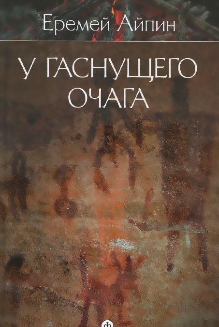 

Еремей Айпин. Собрание сочинений в 4 томах. Том 1. У гаснущего очага (891523)