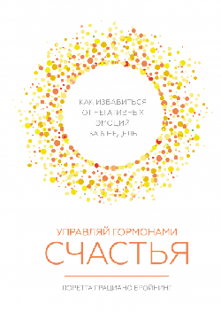 

Управляй гормонами счастья. Как избавиться от негативных эмоций за 6 недель