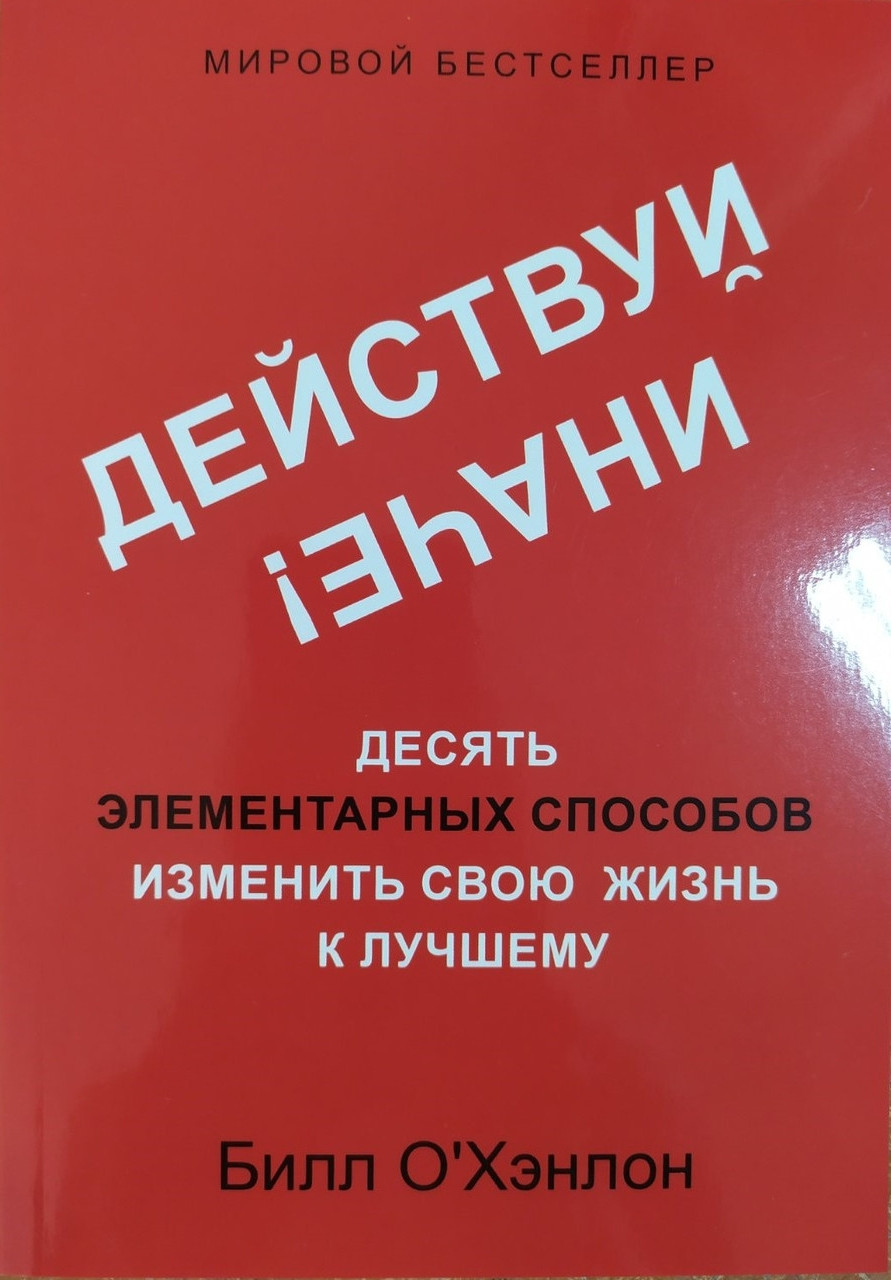 

Билл О'Хэнлон. Действуй иначе! Десять элементарных способов изменить свою жизнь к лучшему