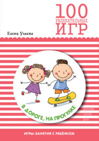 

100 увлекательных игр в дороге, на прогулке (13643917)