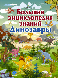 

Большая энциклопедия знаний. Динозавры (15127203)