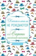 

Джентльменами не рождаются! Или секреты воспитания (14452696)